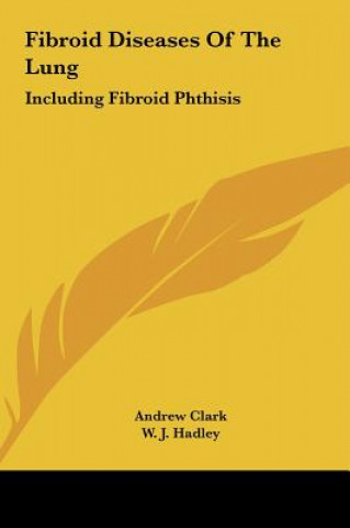 Kniha Fibroid Diseases of the Lung: Including Fibroid Phthisis Andrew Clark