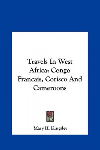 Książka Travels in West Africa: Congo Francais, Corisco and Cameroons Mary Henrietta Kingsley