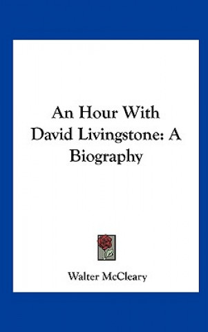 Carte An Hour with David Livingstone: A Biography Walter McCleary