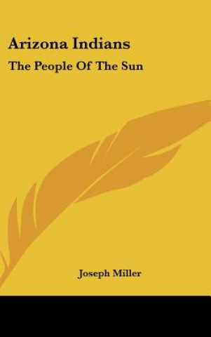 Kniha Arizona Indians: The People of the Sun Miller  Joseph  Fhimss
