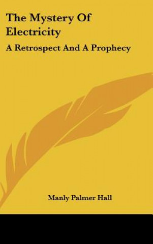 Carte The Mystery of Electricity: A Retrospect and a Prophecy Manly Palmer Hall