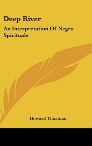 Kniha Deep River: An Interpretation of Negro Spirituals Howard Thurman