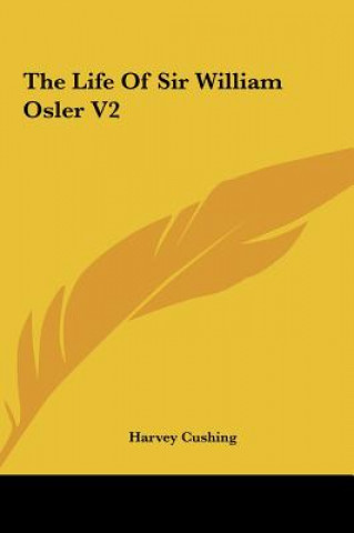 Könyv The Life of Sir William Osler V2 Harvey Cushing