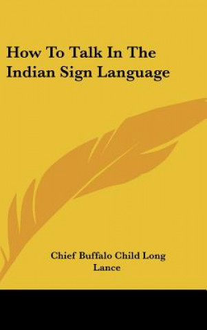Knjiga How to Talk in the Indian Sign Language Chief Buffalo Child Long Lance