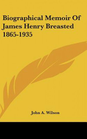 Boek Biographical Memoir of James Henry Breasted 1865-1935 John A. Wilson