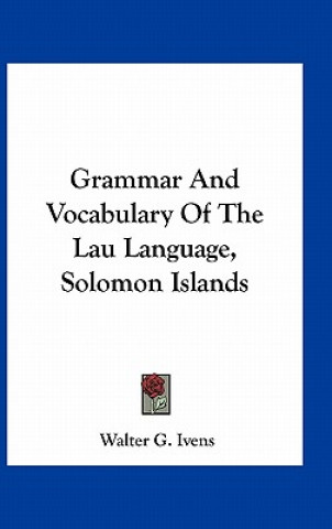 Carte Grammar and Vocabulary of the Lau Language, Solomon Islands Walter G. Ivens