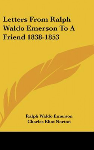 Carte Letters from Ralph Waldo Emerson to a Friend 1838-1853 Ralph Waldo Emerson