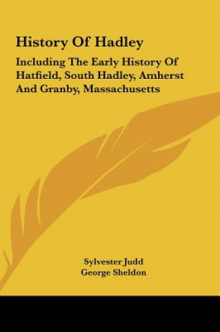 Kniha History Of Hadley: Including The Early History Of Hatfield, South Hadley, Amherst And Granby, Massachusetts Sylvester Judd