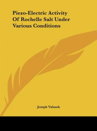 Könyv Piezo-Electric Activity of Rochelle Salt Under Various Conditions Joseph Valasek