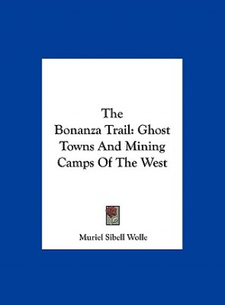 Kniha The Bonanza Trail: Ghost Towns and Mining Camps of the West Muriel Sibell Wolle