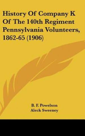 Carte History of Company K of the 140th Regiment Pennsylvania Volunteers, 1862-65 (1906) B. F. Powelson