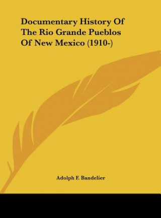 Kniha Documentary History Of The Rio Grande Pueblos Of New Mexico (1910-) Adolph F. Bandelier