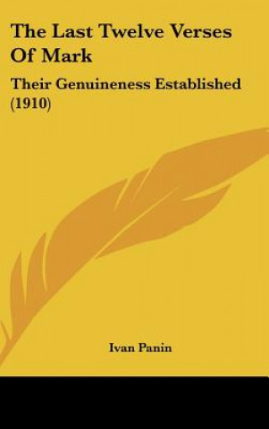 Kniha The Last Twelve Verses of Mark: Their Genuineness Established (1910) Ivan Panin