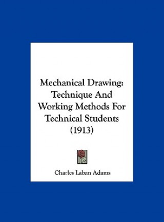 Książka Mechanical Drawing: Technique and Working Methods for Technical Students (1913) Charles Laban Adams