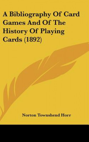 Carte A Bibliography of Card Games and of the History of Playing Cards (1892) Norton Townshend Horr
