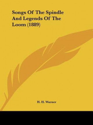 Kniha Songs Of The Spindle And Legends Of The Loom (1889) H. H. Warner