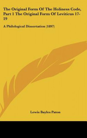 Könyv The Original Form of the Holiness Code, Part 1 the Original Form of Leviticus 17-19: A Philological Dissertation (1897) Lewis Bayles Paton