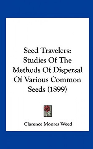 Książka Seed Travelers: Studies of the Methods of Dispersal of Various Common Seeds (1899) Clarence Moores Weed