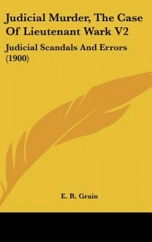 Carte Judicial Murder, the Case of Lieutenant Wark V2: Judicial Scandals and Errors (1900) E. R. Grain