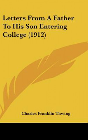 Kniha Letters from a Father to His Son Entering College (1912) Charles Franklin Thwing