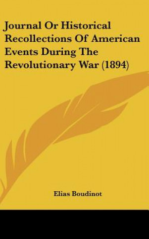 Carte Journal or Historical Recollections of American Events During the Revolutionary War (1894) Elias Boudinot