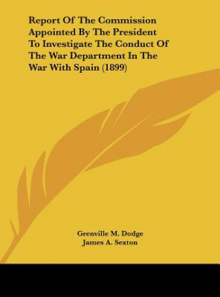 Książka Report of the Commission Appointed by the President to Investigate the Conduct of the War Department in the War with Spain (1899) Grenville M. Dodge