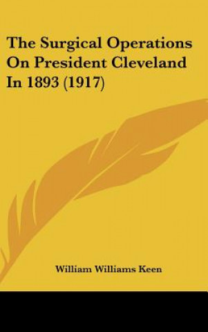 Knjiga The Surgical Operations on President Cleveland in 1893 (1917) William Williams Keen