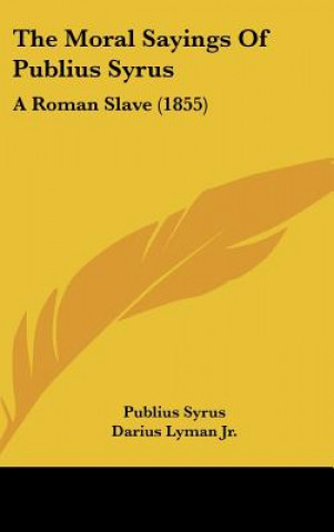 Könyv The Moral Sayings of Publius Syrus: A Roman Slave (1855) Publius Syrus