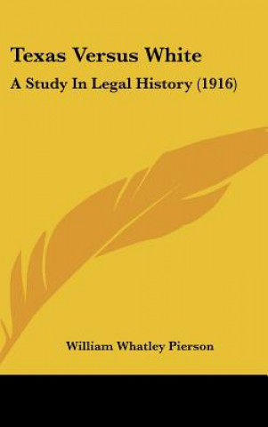 Książka Texas Versus White: A Study In Legal History (1916) Pierson  William Whatley  Jr.