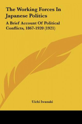 Buch The Working Forces in Japanese Politics: A Brief Account of Political Conflicts, 1867-1920 (1921) Uichi Iwasaki