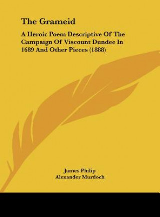 Knjiga The Grameid: A Heroic Poem Descriptive of the Campaign of Viscount Dundee in 1689 and Other Pieces (1888) James Philip