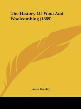 Książka The History Of Wool And Woolcombing (1889) James Burnley