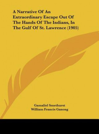 Книга A Narrative of an Extraordinary Escape Out of the Hands of the Indians, in the Gulf of St. Lawrence (1905) Gamaliel Smethurst