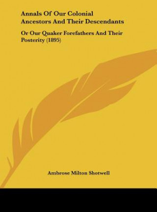 Buch Annals of Our Colonial Ancestors and Their Descendants: Or Our Quaker Forefathers and Their Posterity (1895) Ambrose Milton Shotwell