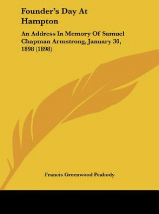 Kniha Founder's Day at Hampton: An Address in Memory of Samuel Chapman Armstrong, January 30, 1898 (1898) Francis Greenwood Peabody