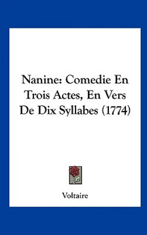 Carte Nanine: Comedie En Trois Actes, En Vers de Dix Syllabes (1774) Voltaire