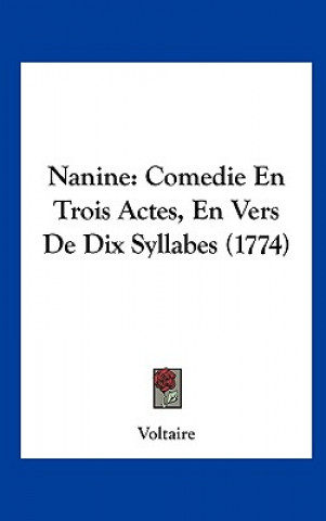 Kniha Nanine: Comedie En Trois Actes, En Vers de Dix Syllabes (1774) Voltaire