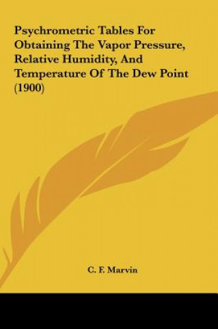 Kniha Psychrometric Tables for Obtaining the Vapor Pressure, Relative Humidity, and Temperature of the Dew Point (1900) C. F. Marvin