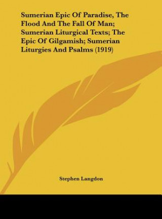 Kniha Sumerian Epic of Paradise, the Flood and the Fall of Man; Sumerian Liturgical Texts; The Epic of Gilgamish; Sumerian Liturgies and Psalms (1919) Stephen Langdon