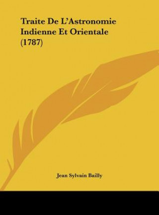 Könyv Traite de L'Astronomie Indienne Et Orientale (1787) Jean Sylvain Bailly