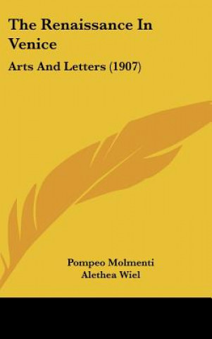 Книга The Renaissance in Venice: Arts and Letters (1907) Ernesto P. Molmenti