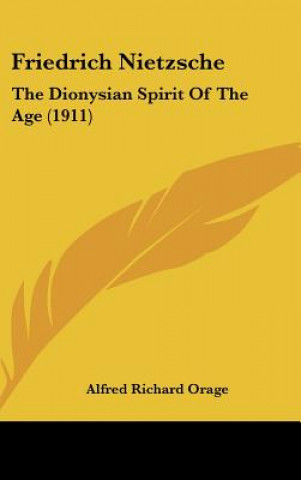 Książka Friedrich Nietzsche: The Dionysian Spirit of the Age (1911) Alfred Richard Orage