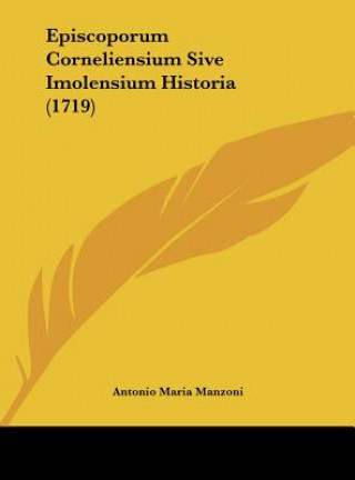 Könyv Episcoporum Corneliensium Sive Imolensium Historia (1719) Antonio Maria Manzoni
