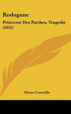 Książka Rodogune: Princesse Des Parthes, Tragedie (1652) Pierre Corneille