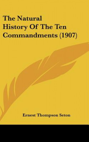 Kniha The Natural History Of The Ten Commandments (1907) Ernest Thompson Seton
