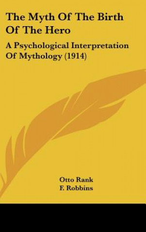 Könyv The Myth of the Birth of the Hero: A Psychological Interpretation of Mythology (1914) Otto Rank