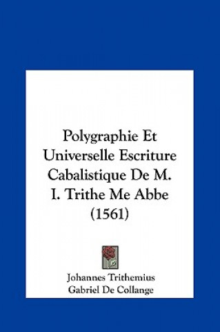 Kniha Polygraphie Et Universelle Escriture Cabalistique de M. I. Trithe Me ABBE (1561) Johannes Trithemius
