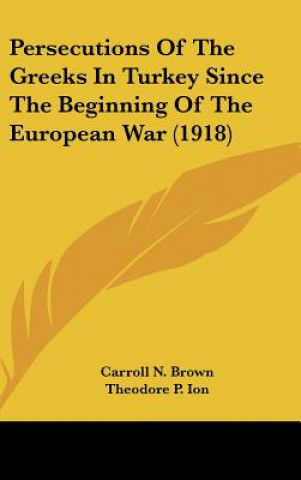 Carte Persecutions of the Greeks in Turkey Since the Beginning of the European War (1918) Carroll N. Brown