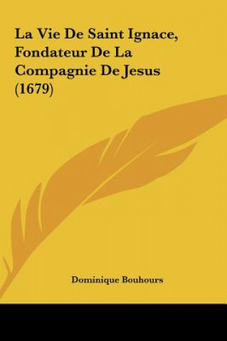 Libro La Vie de Saint Ignace, Fondateur de La Compagnie de Jesus (1679) Dominique Bouhours