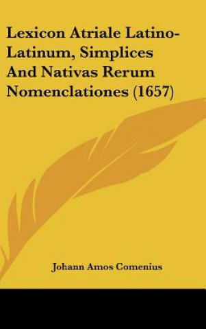 Kniha Lexicon Atriale Latino-Latinum, Simplices and Nativas Rerum Nomenclationes (1657) Johann Amos Comenius